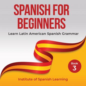 Spanish for Beginners: Learn Latin American Spanish Grammar, Institute Of Spanish Learning