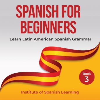 Download Spanish for Beginners: Learn Latin American Spanish Grammar by Institute Of Spanish Learning