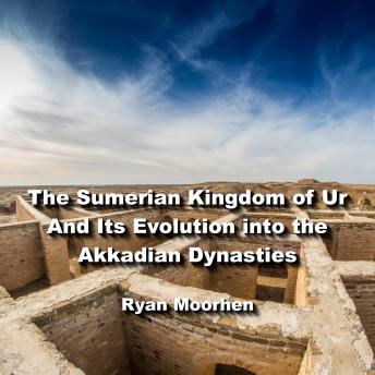 Download Sumerian Kingdom of Ur And Its Evolution into the Akkadian Dynasties by Ryan Moorhen