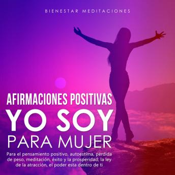 Afirmaciones Positivas YO SOY Para Mujer: Para el pensamiento positivo, autoestima, pérdida de peso, meditación, éxito y la prosperidad; la ley de la atracción, el poder está dentro de ti