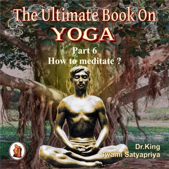 Part 6 of The Ultimate Book on Yoga: How to meditate ?