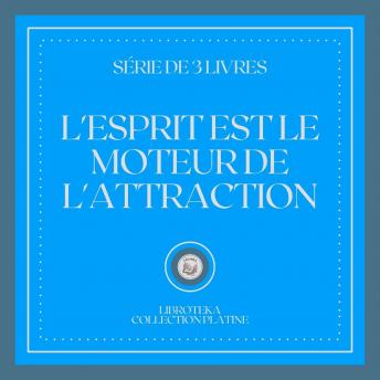 [French] - L'ESPRIT EST LE MOTEUR DE L'ATTRACTION (SÉRIE DE 3 LIVRES)