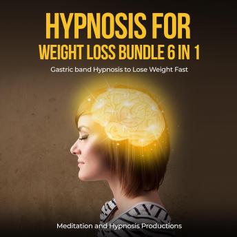 Download Hypnosis for Weight Loss Bundle 6 in 1: Gastric band Hypnosis to Lose Weight Fast by Meditation Andd Hypnosis Productions