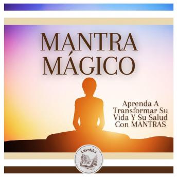 [Spanish] - MANTRA MÁGICO: Aprenda A Transformar Su Vida Y Su Salud Con MANTRAS