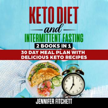 Keto Diet and Intermittent Fasting: 2 Books In 1, 30 Day Meal Plan with Delicious Keto Recipes