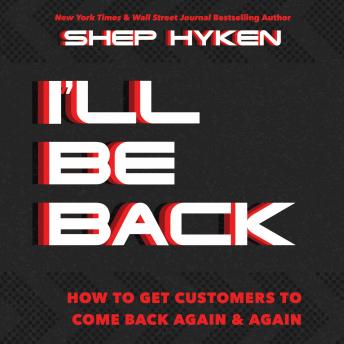 I'll Be Back: How To Get Customers To Come Back Again & Again