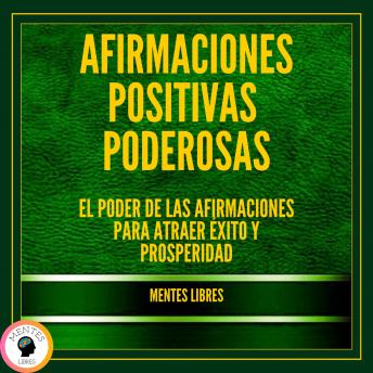 Afirmaciones Positivas Poderosas: El Poder de las Afirmaciones Para Atraer Éxito y Prosperidad