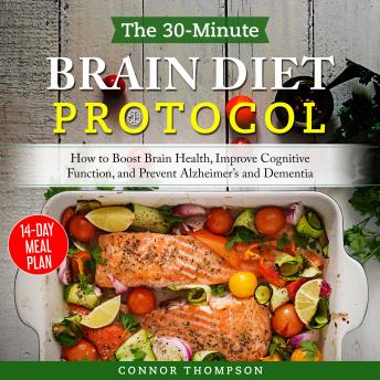 The 30-minute Brain Diet Protocol: How to Boost Brain Health, Improve Cognitive Function, and Prevent Alzheimer's and Dementia