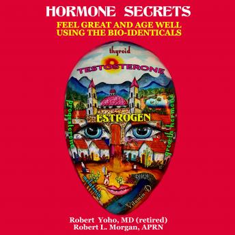 Hormone Secrets: Feel Great and Age Well Using the Bio identicals