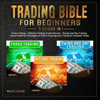 Download Trading Bible for Beginners - 3 BOOKS IN 1: Forex Trading + Options Trading Crash Course + Swing and Day Trading. Learn Powerful Strategies to Start Creating Your Financial Freedom Today by Mark Davis