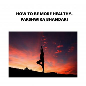 HOW TO BE MORE HEALTHY: sharing my own experience and knowledge so far with this book