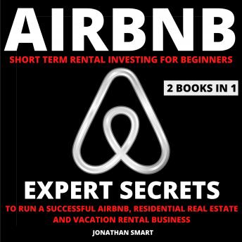 Download Airbnb Short Term Rental Investing For Beginners: Expert Secrets To Run A Successful Airbnb, Residential Real Estate And Vacation Rental Business  2 Books In 1 by Jonathan Smart