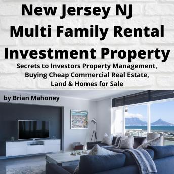 NEW JERSEY NJ Multi Family Rental Investment Property: Secrets to Investors Property Management, Buying Cheap Commercial Real Estate, Land & Homes for Sale, Audio book by Brian Mahoney