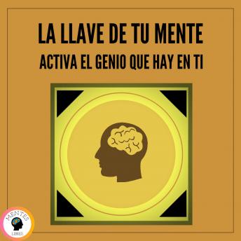 La Llave De tu Mente: Activa el Genio que Hay en Ti