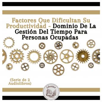 [Spanish] - Factores Que Dificultan Su Productividad - Dominio De La Gestión Del Tiempo Para Personas Ocupadas (Serie de 2 Audiolibros)