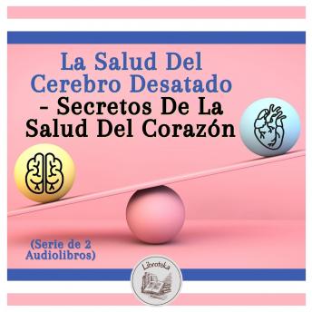 [Spanish] - La Salud Del Cerebro Desatado - Secretos De La Salud Del Corazón (Serie de 2 Audiolibros)