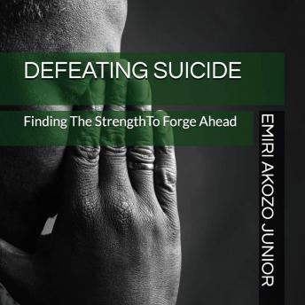 Defeating Suicide: Finding The Strength To Forge Ahead & Live