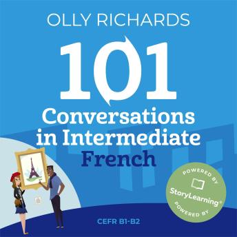 Download 101 Conversations in Intermediate French: Short, Natural Dialogues to Improve Your Spoken French from Home by Olly Richards