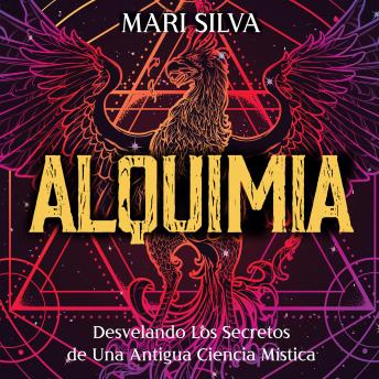 Alquimia: Desvelando los secretos de una antigua ciencia mística, Audio book by Mari Silva