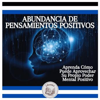 [Spanish] - Abundancia De Pensamientos Positivos: Aprenda Cómo Puede Aprovechar Su Propio Poder Mental Positivo