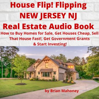 House Flip! Flipping NEW JERSEY NJ Real Estate Audio Book: How to Buy Homes for Sale, Get Houses Cheap, Sell That House Fast!,  Get Government Grants & Start Investing!