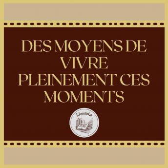 [French] - DES MOYENS DE VIVRE PLEINEMENT CES MOMENTS