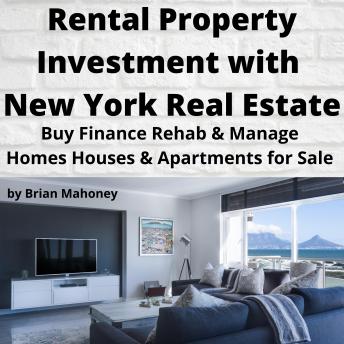 Rental Property Investment with New York Real Estate: Buy Finance Rehab & Manage Homes Houses & Apartments for Sale