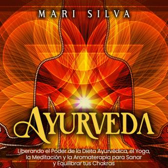[Spanish] - Ayurveda: Liberando el poder de la dieta ayurvédica, el yoga, la meditación y la aromaterapia para sanar y equilibrar tus chakras