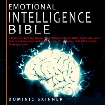 Emotional Intelligence Bible: 4 books in 1: dark psychology, manipulation, problem solving, leadership. Learn how to analyze people and improve your self-confidence, with NLP and body language secrets