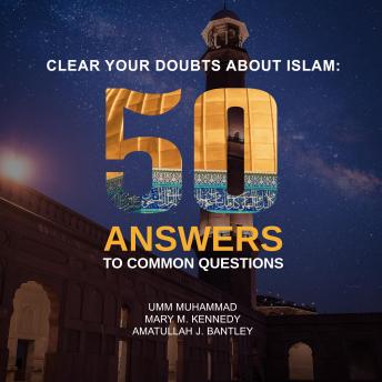 Download Clear Your Doubts About Islam: 50 Answers to Common Questions by Umm Muhammad, Mary M. Kennedy, Amatullah J. Bantley