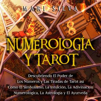 [Spanish] - Numerología y Tarot: Descubriendo el poder de los números y las tiradas de Tarot así como el simbolismo, la intuición, la adivinación numerológica, la astrología y el Ayurveda