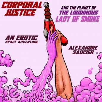 Corporal Justice and the Planet of the Libidinous Lady of Smoke: An Erotic Space Adventure