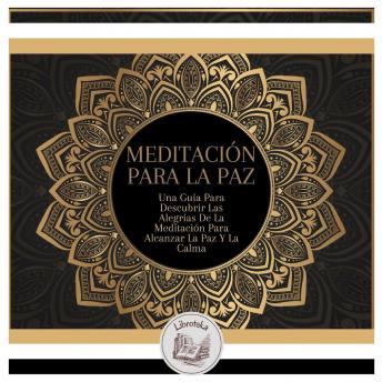 [Spanish] - Meditación Para La Paz: Una Guía Para Descubrir Las Alegrías De La Meditación Para Alcanzar La Paz Y La Calma
