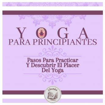 [Spanish] - Yoga Para Principiantes: Pasos Para Practicar Y Descubrir El Placer Del Yoga