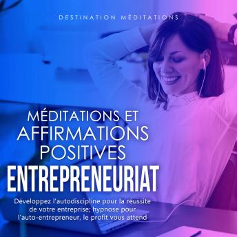 [French] - Méditations et Affirmations Positives - Entrepreneuriat: Développez l'autodiscipline pour la réussite de votre entreprise; hypnose pour l'auto-entrepreneur, le profit vous attend