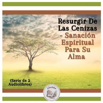 [Spanish] - Resurgir De Las Cenizas - Sanación Espiritual Para Su Alma (Serie de 2 Audiolibros)