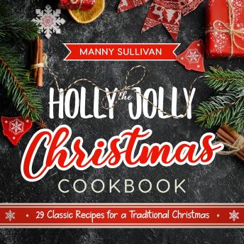Holly Jolly Christmas Cookbook: 29 Classic Recipes for a Traditional Christmas, Audio book by Manny Sullivan