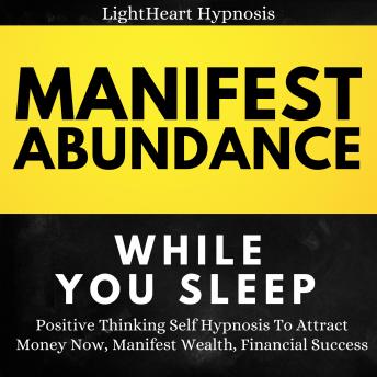 Manifest Abundance While You Sleep: Positive Thinking Self Hypnosis To Attract Money Now, Manifest Wealth, Financial Success