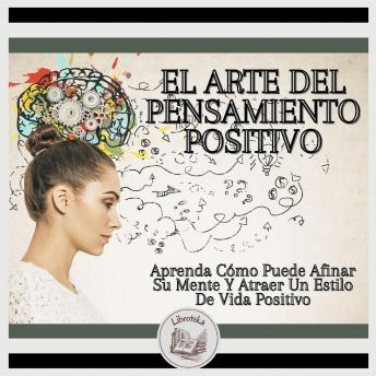 [Spanish] - El Arte Del Pensamiento Positivo: Aprenda Cómo Puede Afinar Su Mente Y Atraer Un Estilo De Vida Positivo