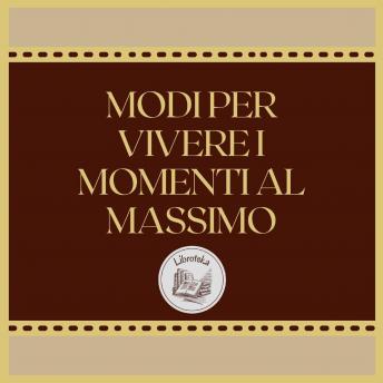 [Italian] - MODI PER VIVERE I MOMENTI AL MASSIMO