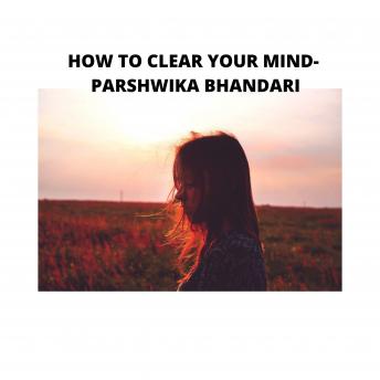 HOW TO CLEAR YOUR MIND: sharing my own experience and knowledge so far with this book