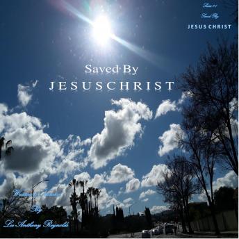 Saved By  J E S U S  C H R I S T: Cleansed By Faith In  H I S  N A M E