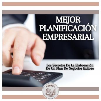 Mejor Planificación Empresarial: Los Secretos De La Elaboración De Un Plan De Negocios Exitoso