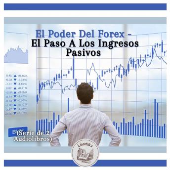 [Spanish] - El Poder Del Forex - El Paso A Los Ingresos Pasivos (Serie de 2 Audiolibros)