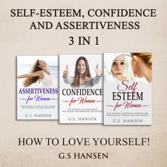 Self-Esteem , Confidence and Assertiveness 3 in 1 How To Love Yourself: How To Love Yourself