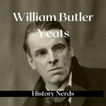 Download William Butler Yeats: Nobel Prize Winning Poet by History Nerds