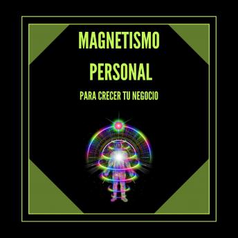 Magnetismo Personal Para Crecer tu Negocio