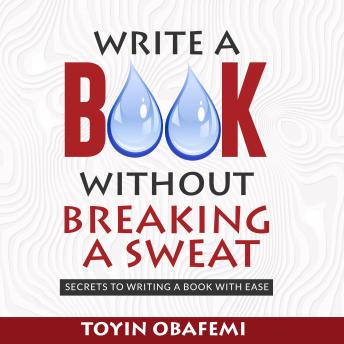 WRITE A BOOK WITHOUT BREAKING A SWEAT: Secrets to writing a book with ease