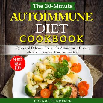 Download 30-Minute Autoimmune Diet Cookbook: Quick and Delicious Recipes for Autoimmune Disease, Chronic Illness, and Immune Function by Connor Thompson