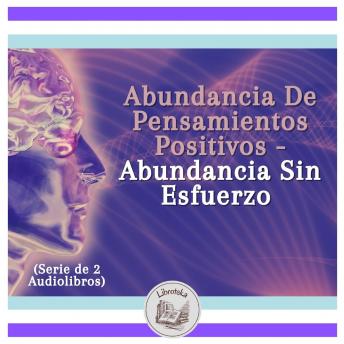 [Spanish] - Abundancia De Pensamientos Positivos - Abundancia Sin Esfuerzo (Serie de 2 Audiolibros)